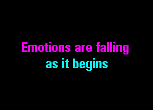 Emotions are falling

as it begins