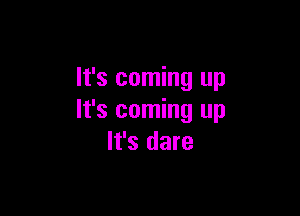 It's coming up

It's coming up
It's dare