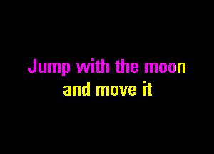 Jump with the moon

and move it