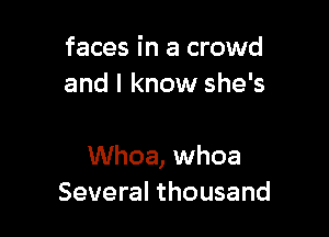 faces in a crowd
and I know she's

Whoa, whoa
Several thousand