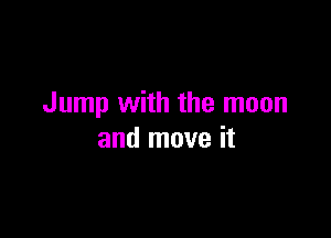 Jump with the moon

and move it