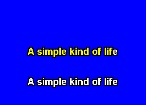 A simple kind of life

A simple kind of life