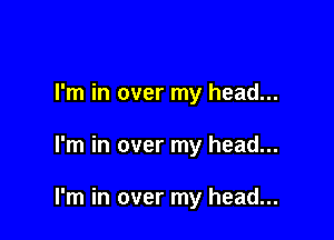 I'm in over my head...

I'm in over my head...

I'm in over my head...