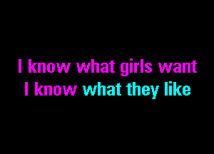 I know what girls want

I know what they like