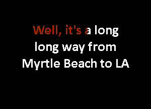 Well, it's a long
long way from

Myrtle Beach to LA