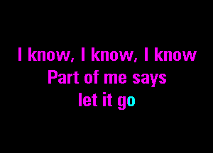 I know, I know, I know

Part of me says
let it go