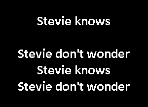 Stevie knows

Stevie don't wonder
Stevie knows
Stevie don't wonder