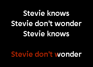 Stevie knows
Stevie don't wonder
Stevie knows

Stevie don't wonder