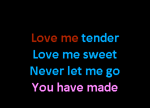 Love me tender

Love me sweet
Never let me go
You have made