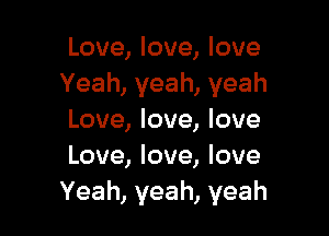 Love, love, love
Yeah, yeah, yeah

Love, love, love
Love, love, love
Yeah, yeah, yeah