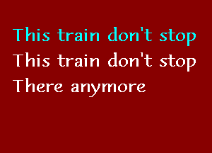 This train don't stop

This train don't stop

There anymore