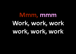 Mmm, mmm
Work, work, work

work, work, work