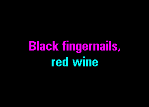Black fingernails,

red wine