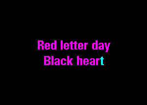 Red letter day

Black heart