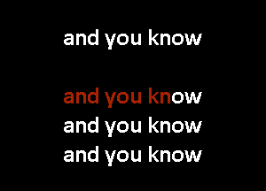 and you know

and you know
and you know
and you know