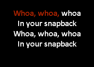 Whoa, whoa, whoa
In your snapback

Whoa, whoa, whoa
In your snapback