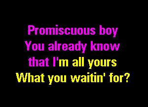 Promiscuous boy
You already know

that I'm all yours
What you waitin' for?