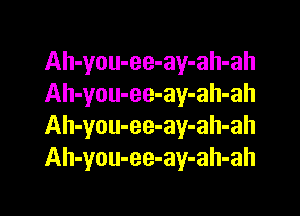 Ah-you-ee-ay-ah-ah
Ah-you-ee-ay-ah-ah

Ah-you-ee-ay-ah-ah
Ah-you-ee-ay-ah-ah