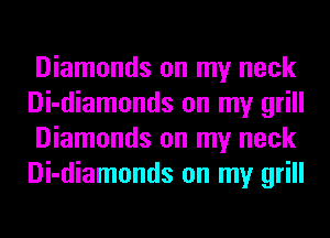 Diamonds on my neck
Di-diamonds on my grill
Diamonds on my neck
Di-diamonds on my grill