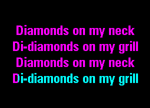 Diamonds on my neck
Di-diamonds on my grill
Diamonds on my neck
Di-diamonds on my grill