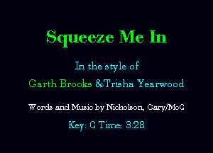 Squeeze Me In

In the style 0?
Garth Brooks SoTrisha Yearwood

Words and Music by Nicholson, CaryfIYIcC
ICBYI C TiIDBI 328