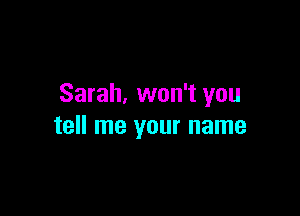 Sarah, won't you

tell me your name