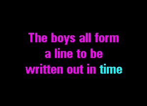 The boys all form

a line to be
written out in time