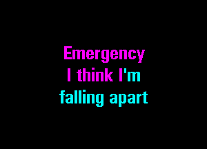 Emergency

I think I'm
falling apart