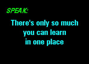 SP54I(.'
There's only so much

you can learn
in one place