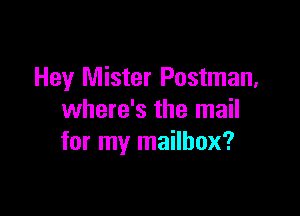 Hey Mister Postman,

where's the mail
for my mailbox?