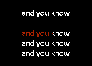 and you know

and you know
and you know
and you know