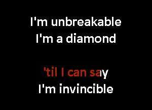 I'm unbreakable
Hnadhnwnd

'til I can say
I'm invincible