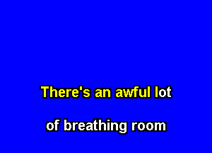 There's an awful lot

of breathing room