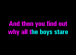 And then you find out

why all the boys stare