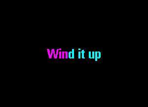 Wind it up