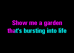 Show me a garden

that's bursting into life