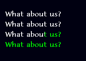 What about us?
What about us?

What about us?
What about us?