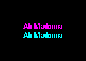 Ah Madonna

Ah Madonna
