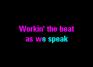 Workin' the beat

as we speak