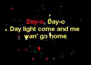 - Day-o, Bay-o
. Day light come and me

5 wan' go home.