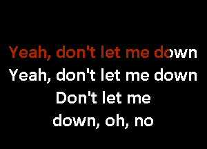 Yeah, don't let me down

Yeah, don't let me down
Don't let me
down, oh, no