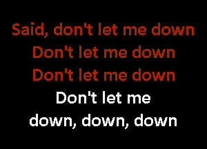 Said, don't let me down
Don't let me down

Don't let me down
Don't let me
down, down, down