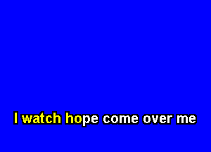 lwatch hope come over me