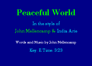 Peaceful World

In the style of
John Mellencamp 8c. India Arie

Words and Music by John Mcllaucamp
Keyz E Time 3 23