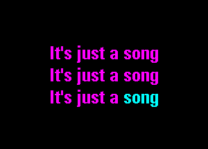 It's just a song

It's iust a song
It's iust a song