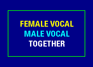 FEMALE VOCAL

MALE VOCAL
TOGETHER