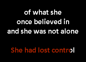 of what she
once believed in

and she was not alone

She had lost control