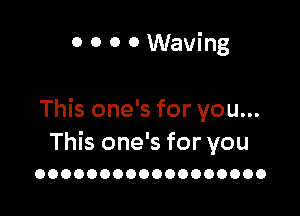 0 0 0 0 Waving

This one's for you...

This one's for you
OOOOOOOOOOOOOOOOOO