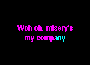 Woh oh. misery's

my company