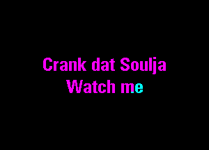 Crank dat Soulja

Watch me